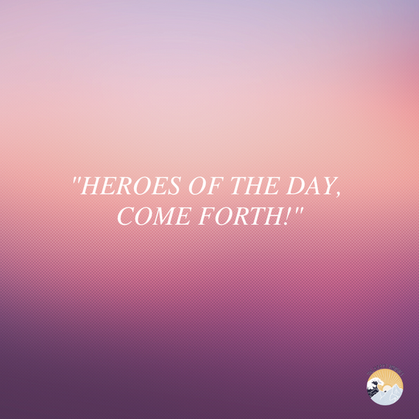"HEROES OF THE DAY, COME FORTH!" - Prophetic Dream