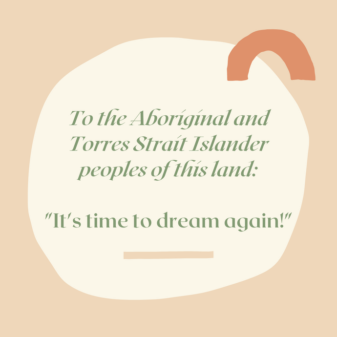 To Aboriginal and Torres Strait Islander peoples: "It's time to dream again!"